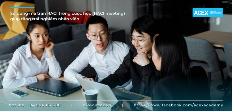 Ma trận RACI trong cuộc họp (RACI meeting) có thể tạo ra một trải nghiệm nhân viên tích cực.